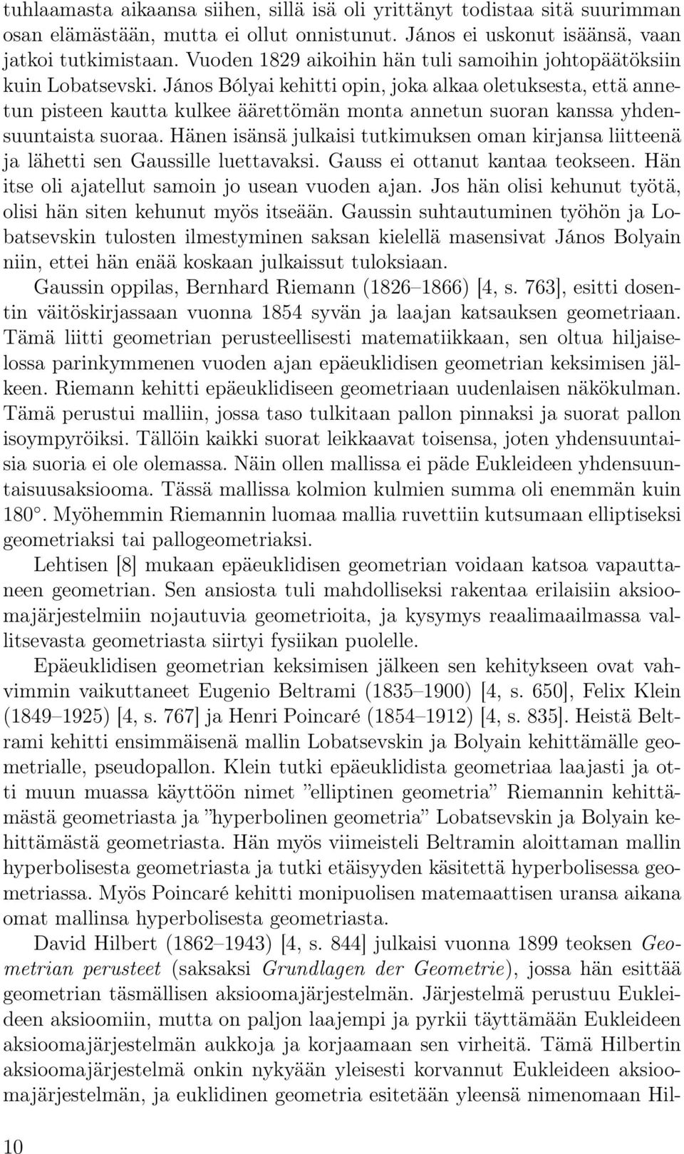 János Bólyai kehitti opin, joka alkaa oletuksesta, että annetun pisteen kautta kulkee äärettömän monta annetun suoran kanssa yhdensuuntaista suoraa.