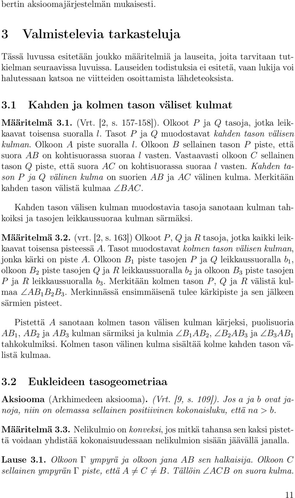 Olkoot P ja Q tasoja, jotka leikkaavat toisensa suoralla l. Tasot P ja Q muodostavat kahden tason välisen kulman. Olkoon A piste suoralla l.