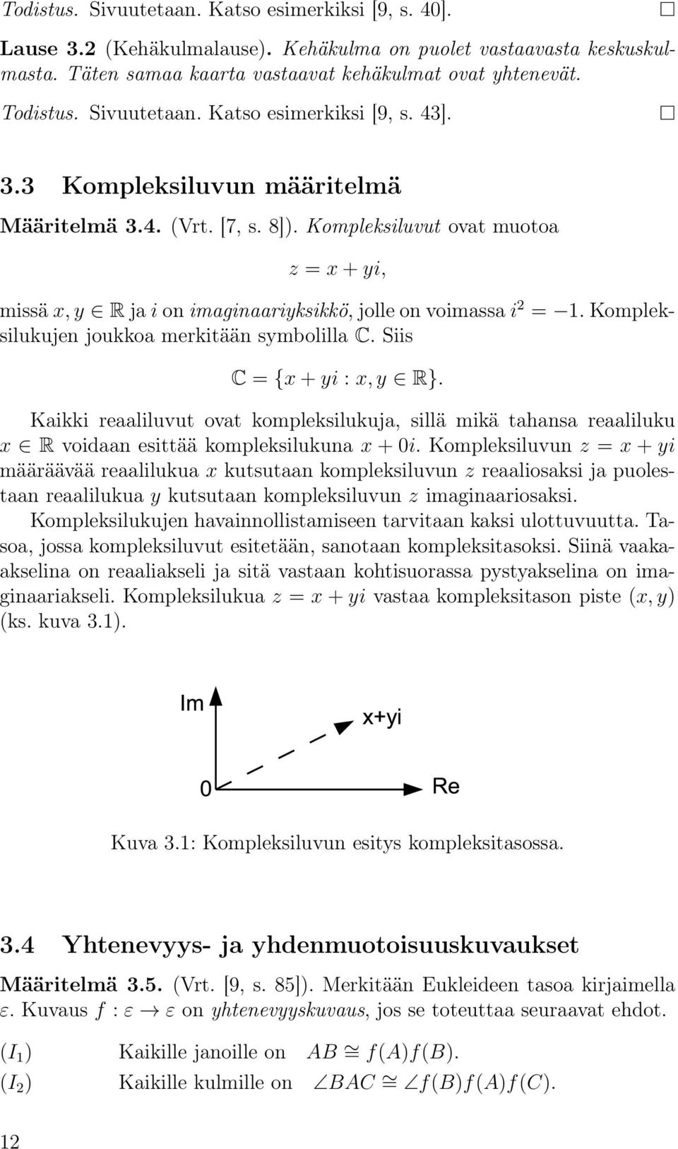Kompleksiluvut ovat muotoa z = x + yi, missä x, y R ja i on imaginaariyksikkö, jolle on voimassa i 2 = 1. Kompleksilukujen joukkoa merkitään symbolilla C. Siis C = {x + yi : x, y R}.