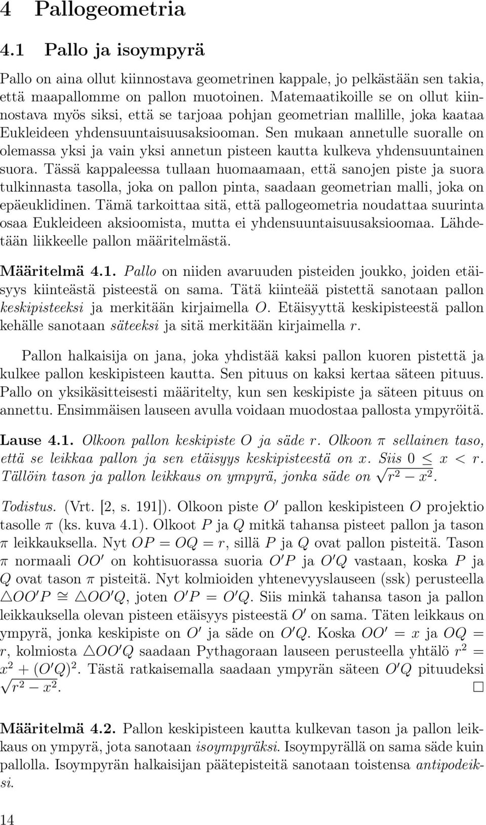 Sen mukaan annetulle suoralle on olemassa yksi ja vain yksi annetun pisteen kautta kulkeva yhdensuuntainen suora.