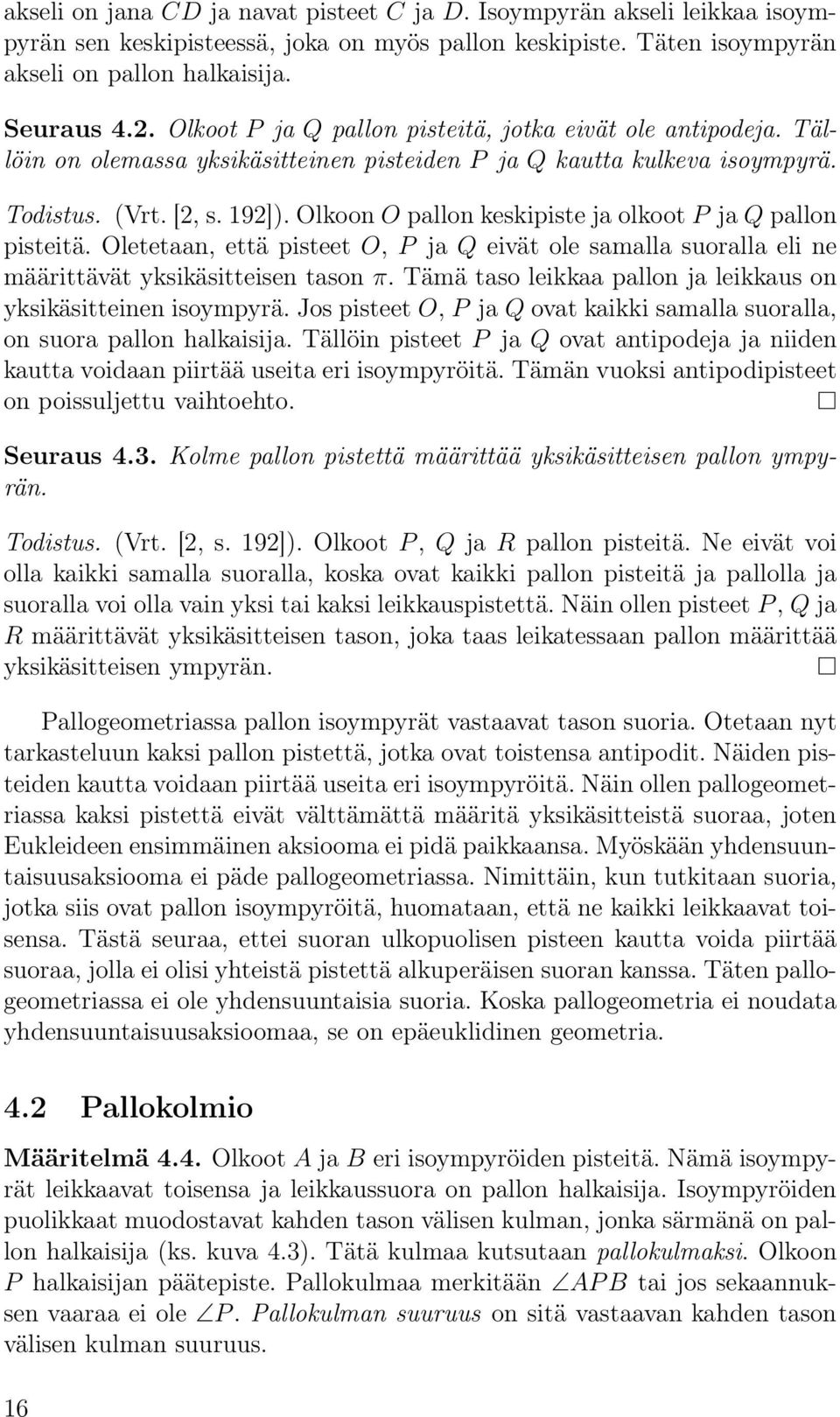 Olkoon O pallon keskipiste ja olkoot P ja Q pallon pisteitä. Oletetaan, että pisteet O, P ja Q eivät ole samalla suoralla eli ne määrittävät yksikäsitteisen tason π.