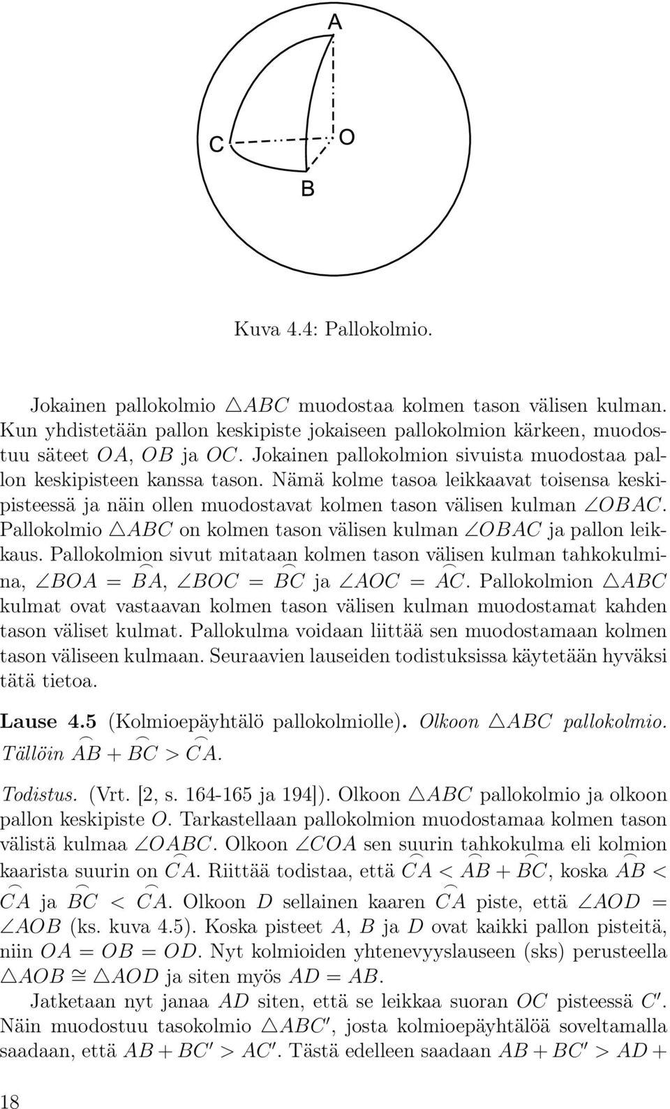 Pallokolmio ABC on kolmen tason välisen kulman OBAC ja pallon leikkaus. Pallokolmion sivut mitataan kolmen tason välisen kulman tahkokulmina, BOA = BA, BOC = BC ja AOC = AC.