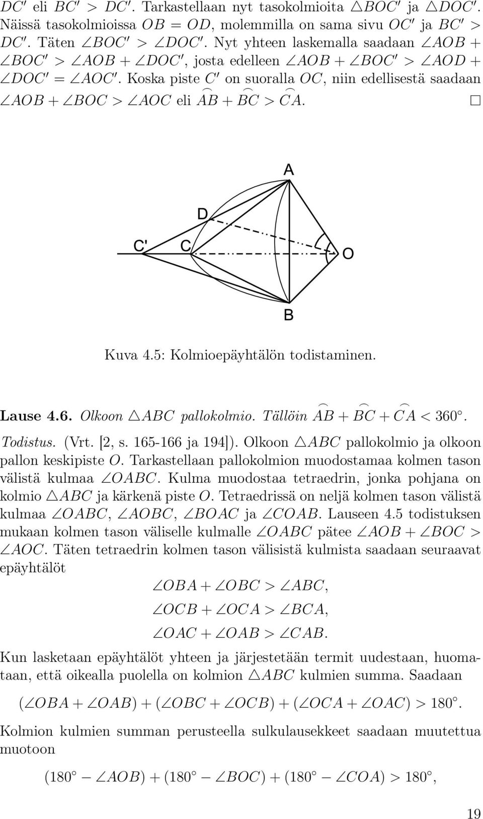 5: Kolmioepäyhtälön todistaminen. Lause 4.6. Olkoon ABC pallokolmio. Tällöin AB + BC + CA < 360. Todistus. (Vrt. [2, s. 165-166 ja 194]). Olkoon ABC pallokolmio ja olkoon pallon keskipiste O.