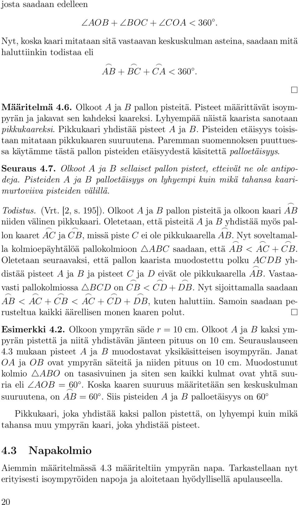 Pisteiden etäisyys toisistaan mitataan pikkukaaren suuruutena. Paremman suomennoksen puuttuessa käytämme tästä pallon pisteiden etäisyydestä käsitettä palloetäisyys. Seuraus 4.7.