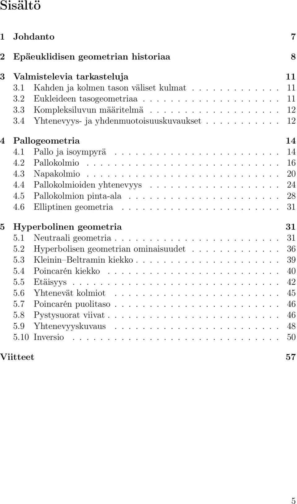 3 Napakolmio............................ 20 4.4 Pallokolmioiden yhtenevyys................... 24 4.5 Pallokolmion pinta-ala...................... 28 4.6 Elliptinen geometria.