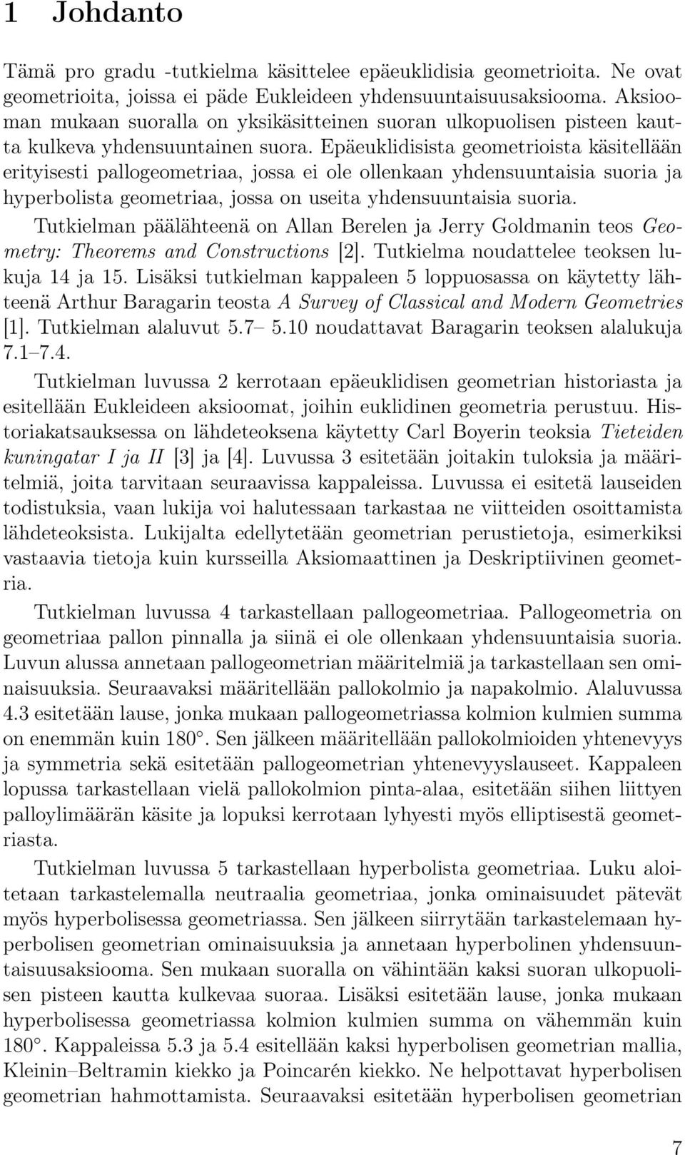 Epäeuklidisista geometrioista käsitellään erityisesti pallogeometriaa, jossa ei ole ollenkaan yhdensuuntaisia suoria ja hyperbolista geometriaa, jossa on useita yhdensuuntaisia suoria.
