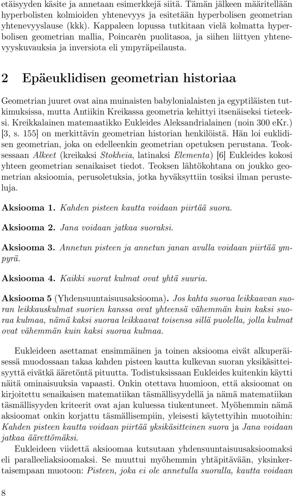 2 Epäeuklidisen geometrian historiaa Geometrian juuret ovat aina muinaisten babylonialaisten ja egyptiläisten tutkimuksissa, mutta Antiikin Kreikassa geometria kehittyi itsenäiseksi tieteeksi.