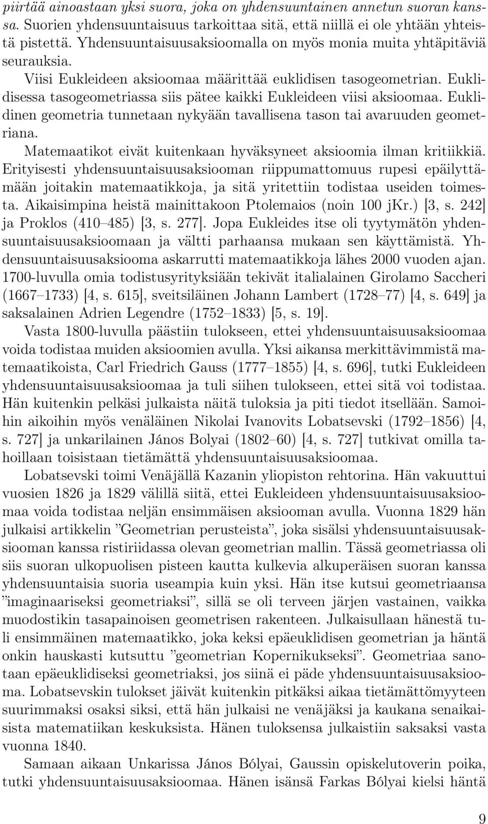 Euklidisessa tasogeometriassa siis pätee kaikki Eukleideen viisi aksioomaa. Euklidinen geometria tunnetaan nykyään tavallisena tason tai avaruuden geometriana.