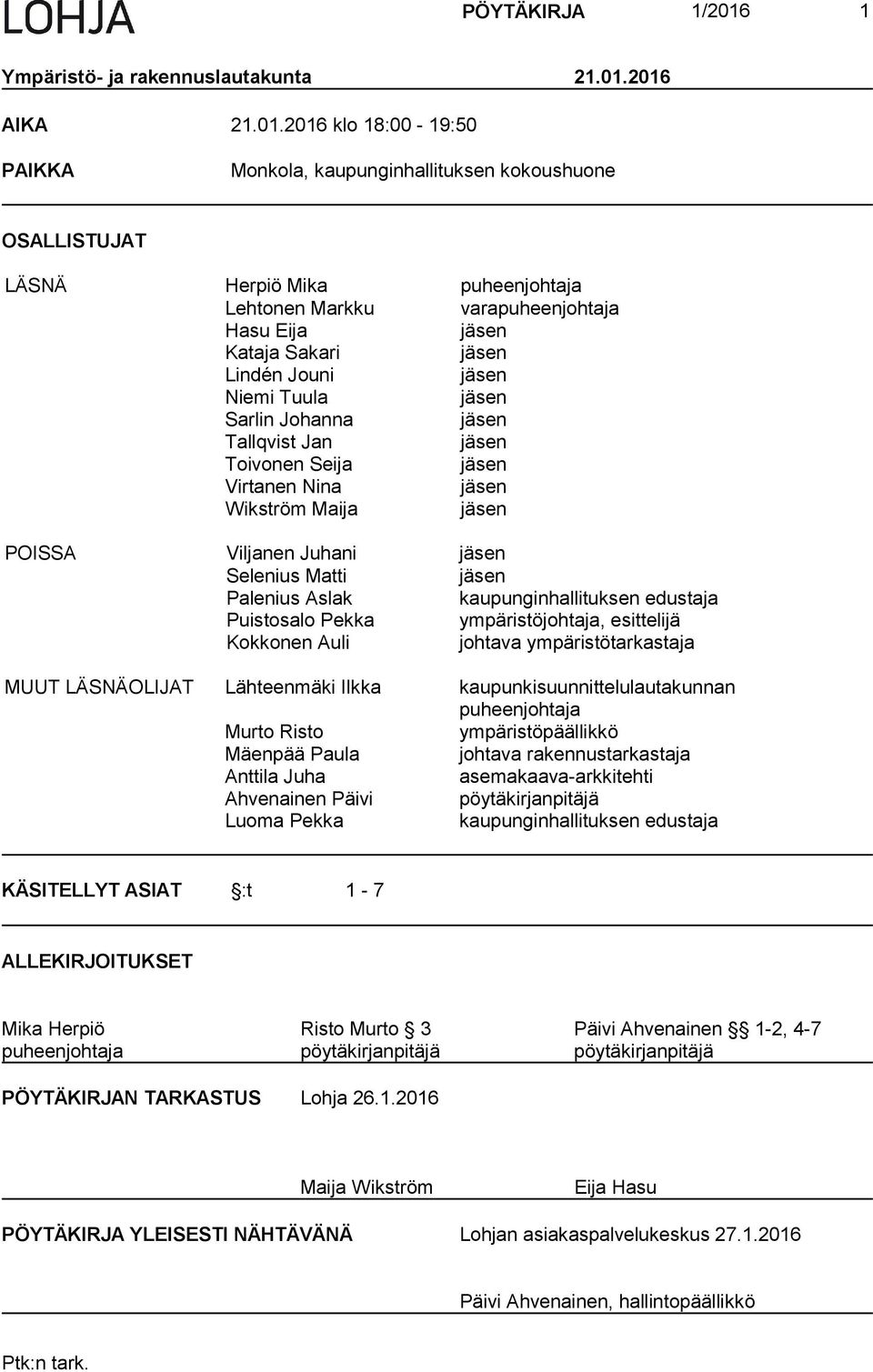 2016 AIKA 21.01.2016 klo 18:00-19:50 PAIKKA Monkola, kaupunginhallituksen kokoushuone OSALLISTUJAT LÄSNÄ Herpiö Mika puheenjohtaja Lehtonen Markku varapuheenjohtaja Hasu Eija jäsen Kataja Sakari