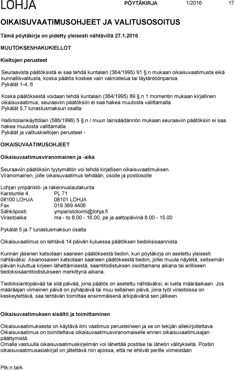 (364/1995) 91 :n mukaan oikaisuvaatimusta eikä kunnallisvalitus ta, koska päätös koskee vain valmistelua tai täytäntöönpanoa Pykälät 1-4, 6 Koska päätöksestä voidaan tehdä kuntalain (364/1995) 89 :n