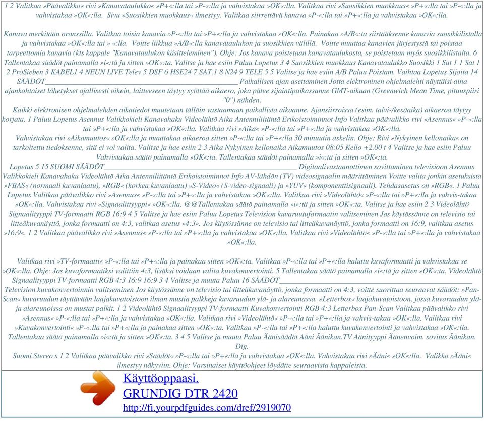 Painakaa»A/B«:ta siirtääksenne kanavia suosikkilistalla ja vahvistakaa»ok«:lla tai» «:lla. Voitte liikkua»a/b«:lla kanavataulukon ja suosikkien välillä.