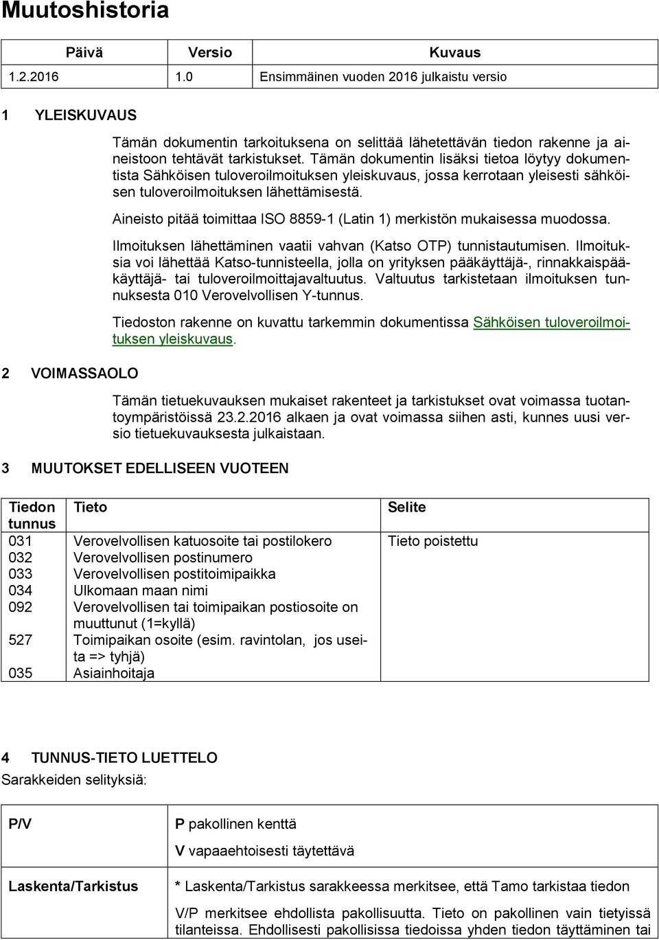 Tämän dokumentin lisäksi tietoa löytyy dokumentista Sähköisen tuloveroilmoituksen yleiskuvaus, jossa kerrotaan yleisesti sähköisen tuloveroilmoituksen lähettämisestä.