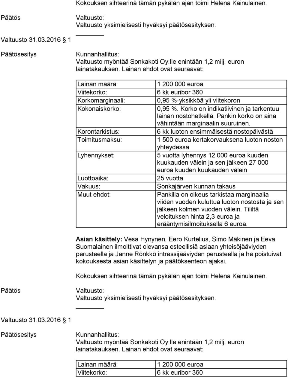 Lainan ehdot ovat seuraavat: perusteella ja Janne Rönkkö intressijääviyden perusteella ja he poistuivat kokouksesta asian käsittelyn ja päätöksenteon ajaksi.