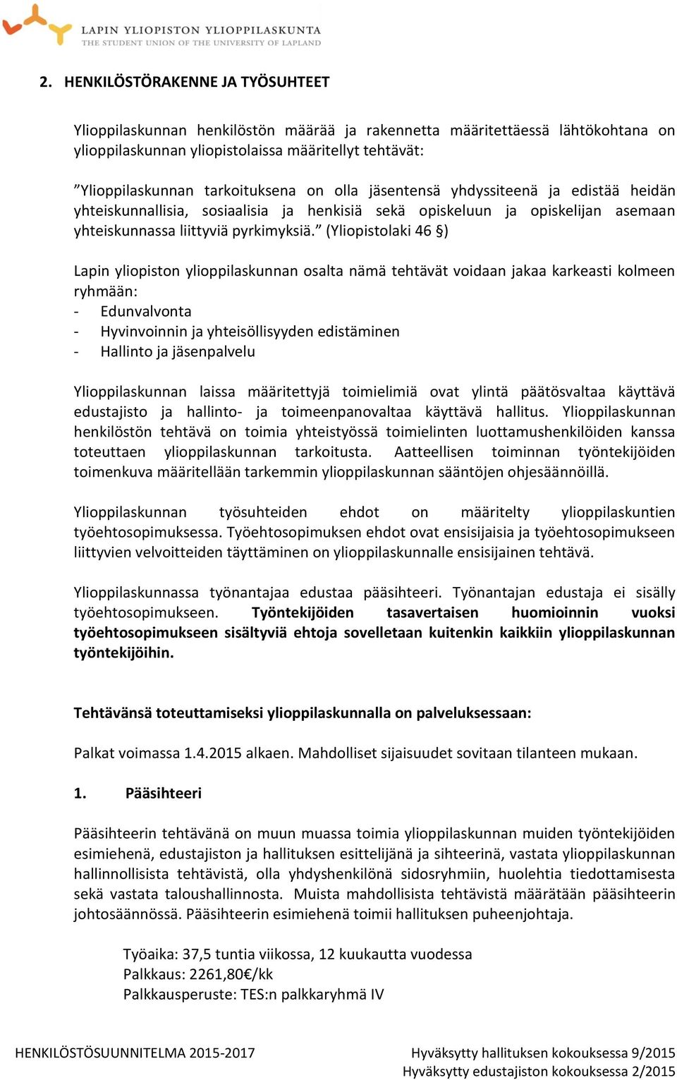 (Yliopistolaki 46 ) Lapin yliopiston ylioppilaskunnan osalta nämä tehtävät voidaan jakaa karkeasti kolmeen ryhmään: - Edunvalvonta - Hyvinvoinnin ja yhteisöllisyyden edistäminen - Hallinto ja