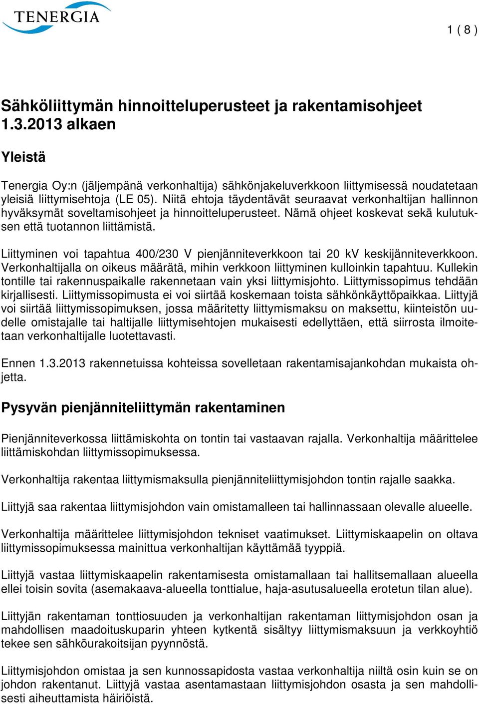 Niitä ehtoja täydentävät seuraavat verkonhaltijan hallinnon hyväksymät soveltamisohjeet ja hinnoitteluperusteet. Nämä ohjeet koskevat sekä kulutuksen että tuotannon liittämistä.