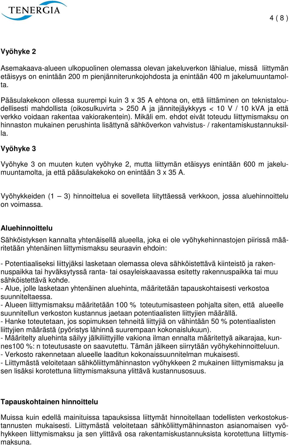 rakentaa vakiorakentein). Mikäli em. ehdot eivät toteudu liittymismaksu on hinnaston mukainen perushinta lisättynä sähköverkon vahvistus- / rakentamiskustannuksilla.