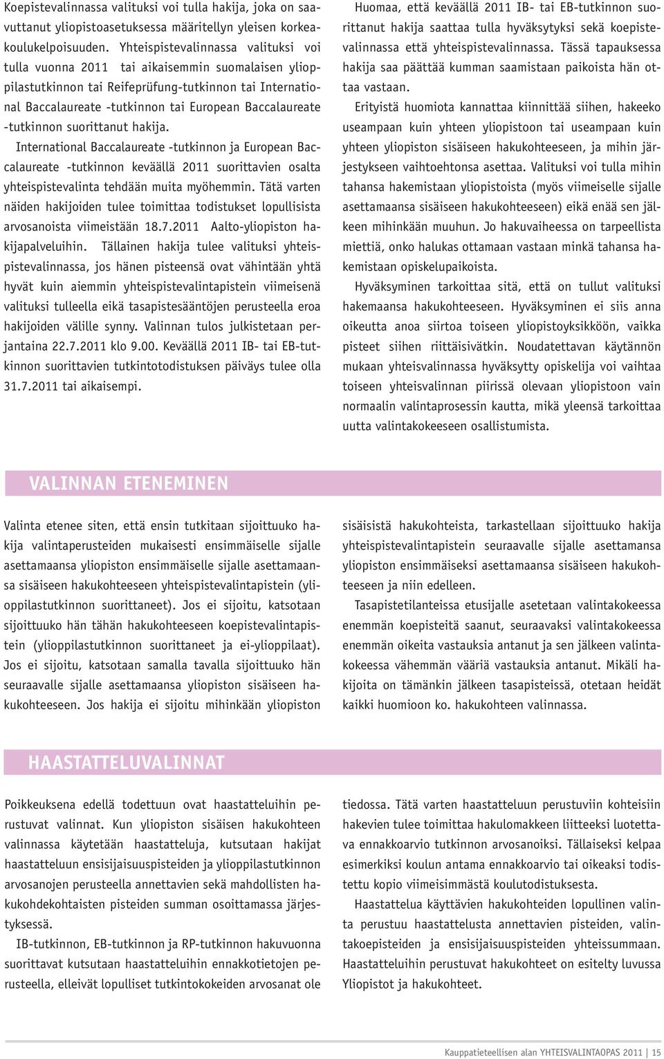 -tutkinnon suorittanut hakija. International Baccalaureate -tutkinnon ja European Baccalaureate -tutkinnon keväällä 2011 suorittavien osalta yhteispistevalinta tehdään muita myöhemmin.