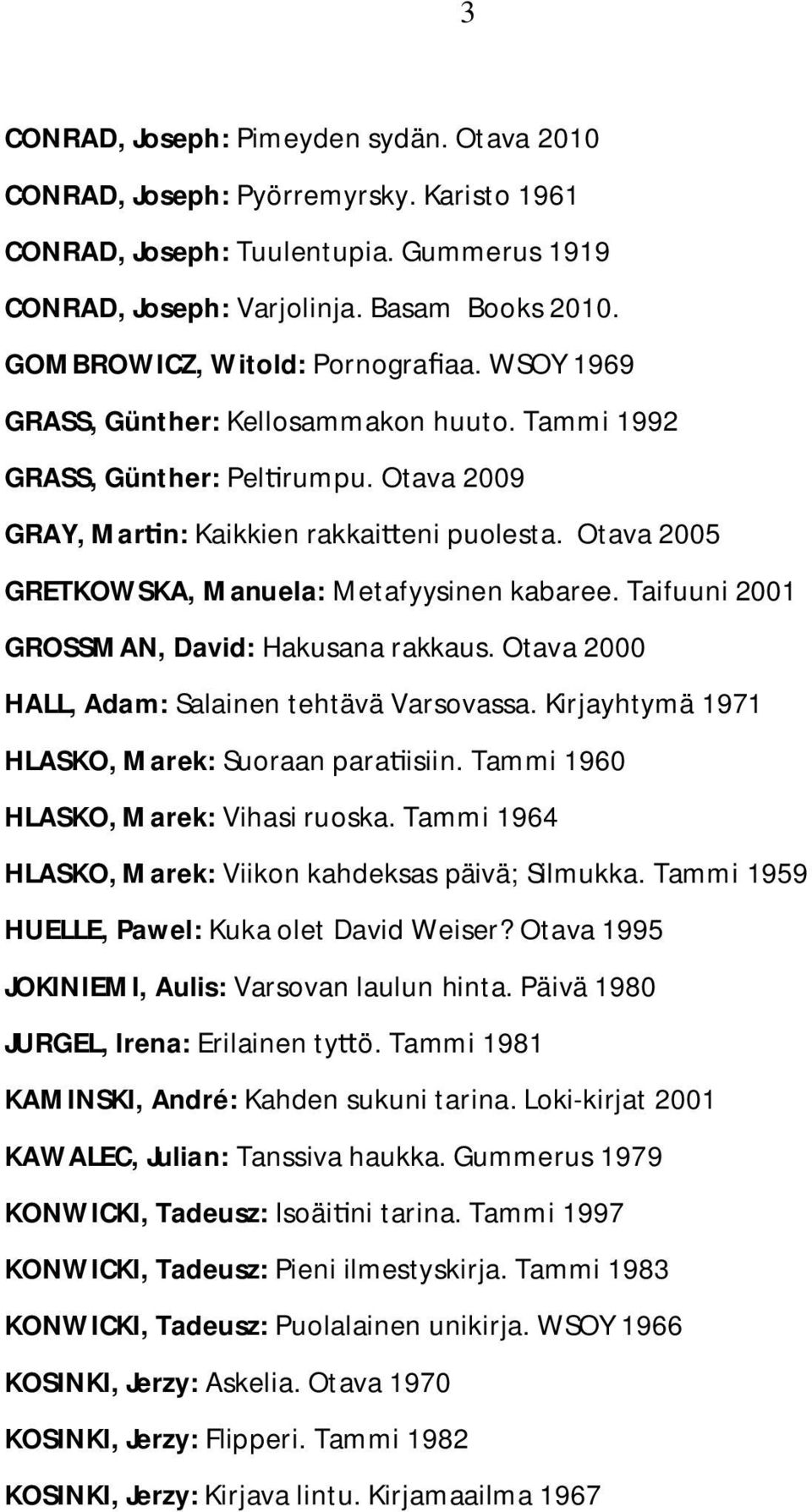 Otava 2005 GRETKOWSKA, Manuela: Metafyysinen kabaree. Taifuuni 2001 GROSSMAN, David: Hakusana rakkaus. Otava 2000 HALL, Adam: Salainen tehtävä Varsovassa.