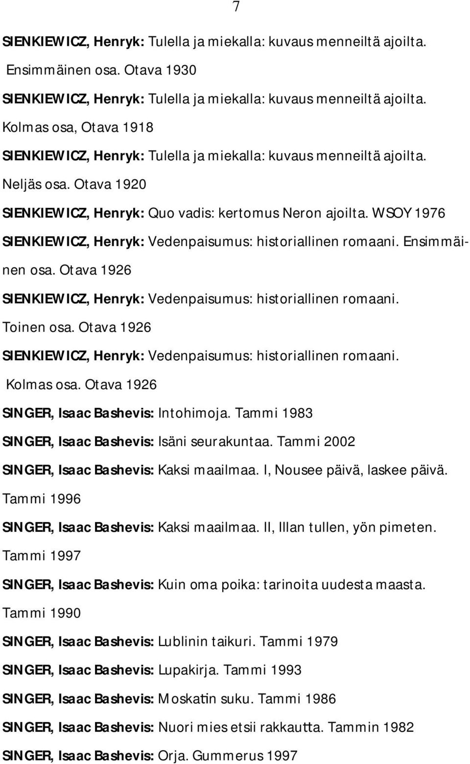 WSOY 1976 SIENKIEWICZ, Henryk: Vedenpaisumus: historiallinen romaani. Ensimmäinen osa. Otava 1926 SIENKIEWICZ, Henryk: Vedenpaisumus: historiallinen romaani. Toinen osa.