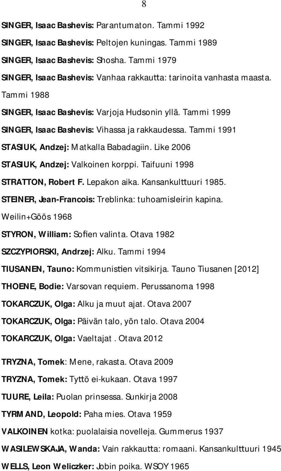 Tammi 1991 STASIUK, Andzej: Matkalla Babadagiin. Like 2006 STASIUK, Andzej: Valkoinen korppi. Taifuuni 1998 STRATTON, Robert F. Lepakon aika. Kansankul uuri 1985.