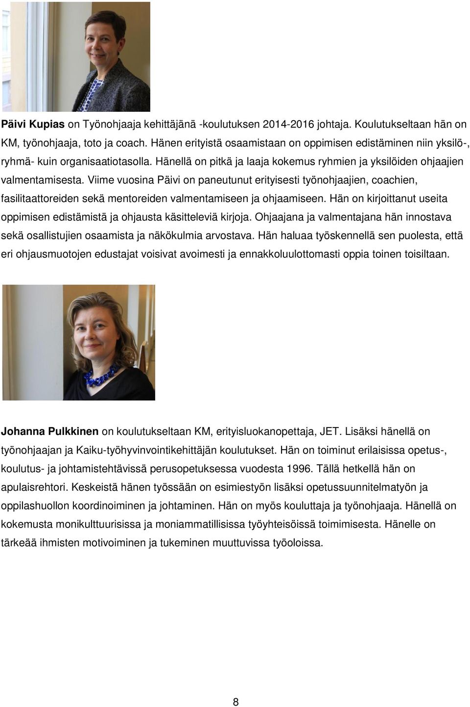 Viime vuosina Päivi on paneutunut erityisesti työnohjaajien, coachien, fasilitaattoreiden sekä mentoreiden valmentamiseen ja ohjaamiseen.