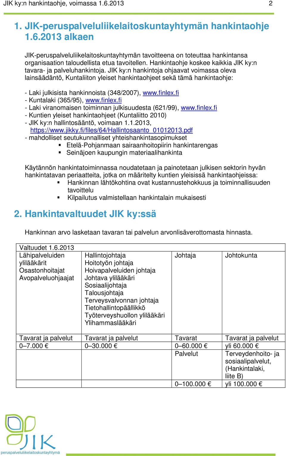 JIK ky:n hankintoja ohjaavat voimassa oleva lainsäädäntö, Kuntaliiton yleiset hankintaohjeet sekä tämä hankintaohje: - Laki julkisista hankinnoista (348/2007), www.finlex.fi - Kuntalaki (365/95), www.
