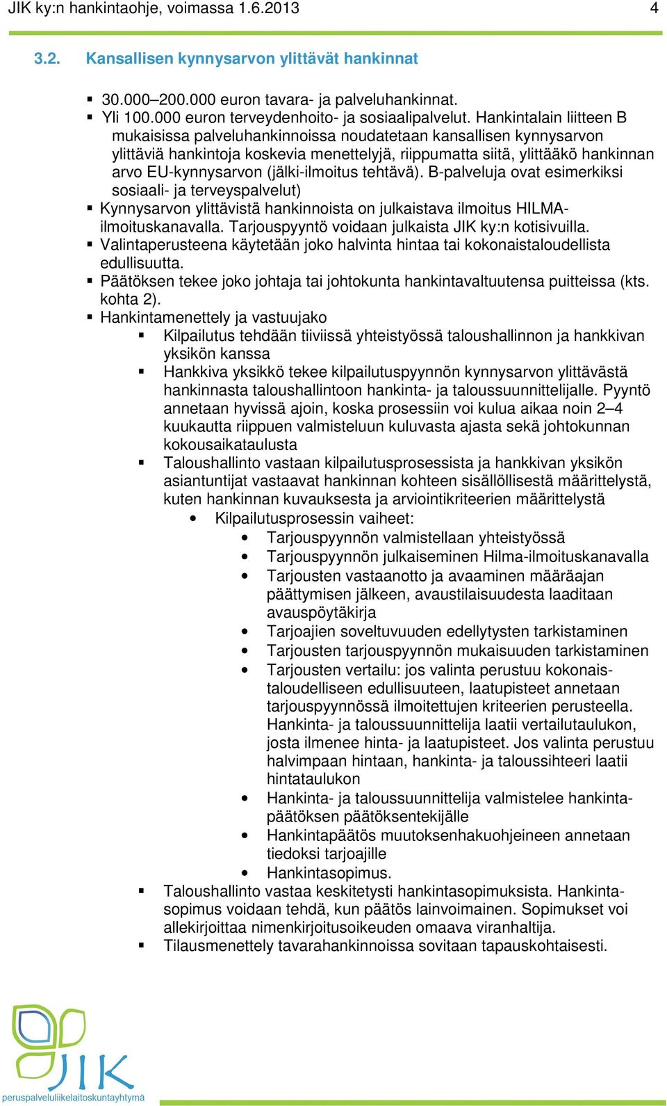 (jälki-ilmoitus tehtävä). B-palveluja ovat esimerkiksi sosiaali- ja terveyspalvelut) Kynnysarvon ylittävistä hankinnoista on julkaistava ilmoitus HILMAilmoituskanavalla.