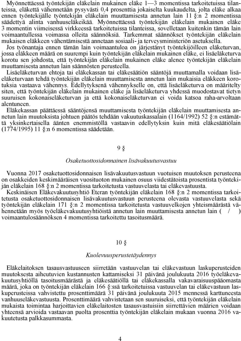 Myönnettäessä työntekijän eläkelain mukainen eläke 3 momentin viimeisessä virkkeessä tarkoitetuissa tilanteissa, sovelletaan kuitenkin tämän lain voimaantullessa voimassa olleita säännöksiä.