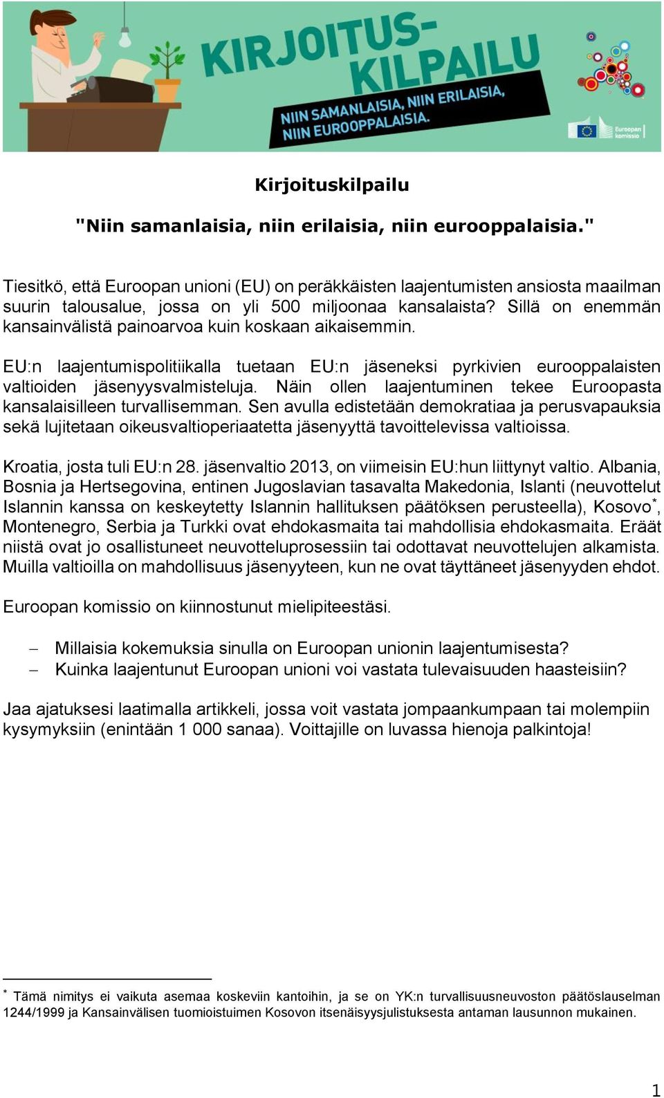 Sillä on enemmän kansainvälistä painoarvoa kuin koskaan aikaisemmin. EU:n laajentumispolitiikalla tuetaan EU:n jäseneksi pyrkivien eurooppalaisten valtioiden jäsenyysvalmisteluja.