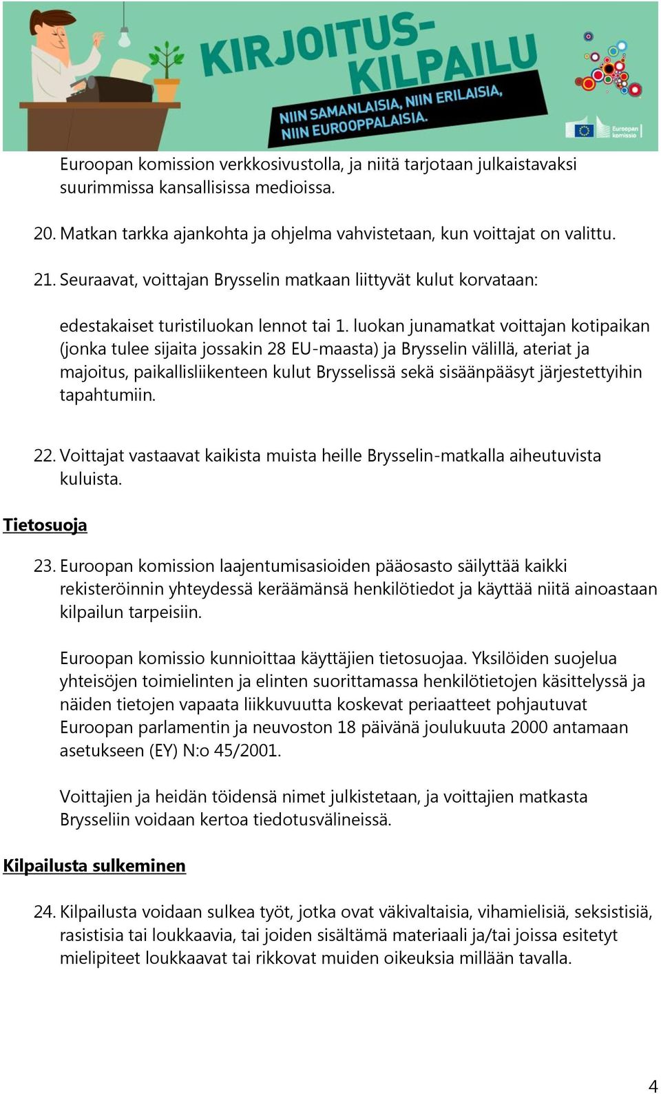 luokan junamatkat voittajan kotipaikan (jonka tulee sijaita jossakin 28 EU-maasta) ja Brysselin välillä, ateriat ja majoitus, paikallisliikenteen kulut Brysselissä sekä sisäänpääsyt järjestettyihin