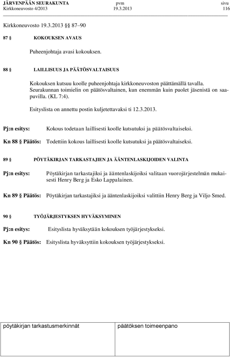 (KL 7:4). Esityslista on annettu postin kuljetettavaksi ti 12.3.2013. Kokous todetaan laillisesti koolle kutsutuksi ja päätösvaltaiseksi.