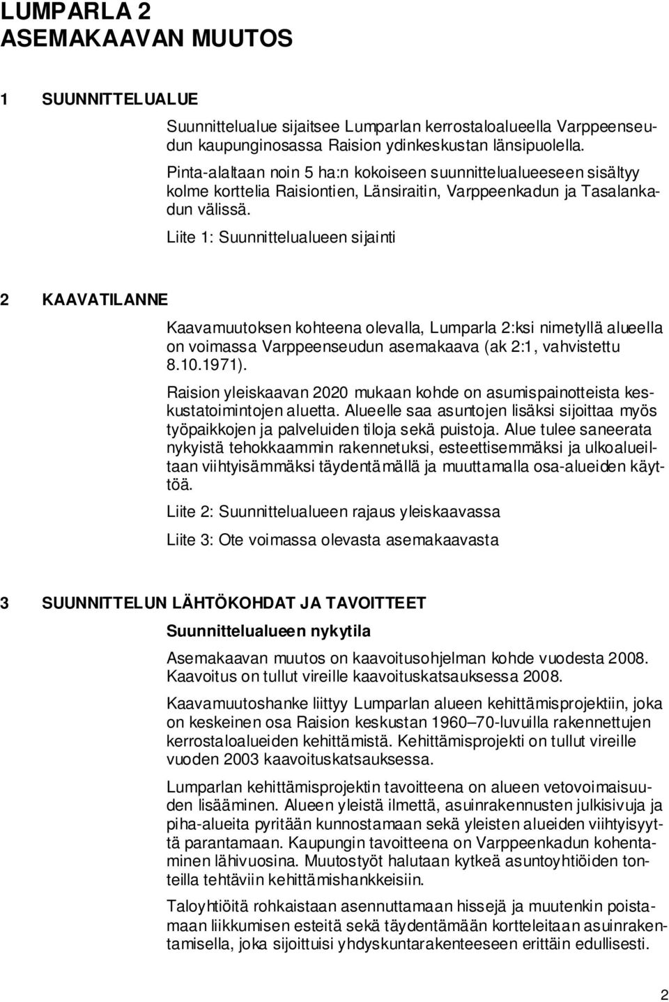 Liite 1: Suunnittelualueen sijainti 2 KAAVATILANNE Kaavamuutoksen kohteena olevalla, Lumparla 2:ksi nimetyllä alueella on voimassa Varppeenseudun asemakaava (ak 2:1, vahvistettu 8.10.1971).