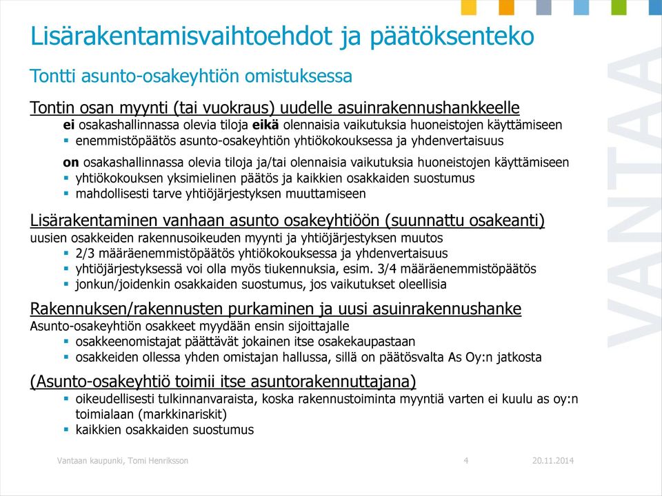 yhtiökokouksen yksimielinen päätös ja kaikkien osakkaiden suostumus mahdollisesti tarve yhtiöjärjestyksen muuttamiseen Lisärakentaminen vanhaan asunto osakeyhtiöön (suunnattu osakeanti) uusien