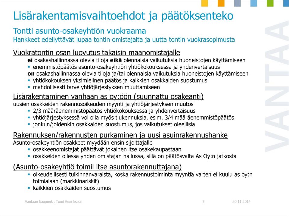 olevia tiloja ja/tai olennaisia vaikutuksia huoneistojen käyttämiseen yhtiökokouksen yksimielinen päätös ja kaikkien osakkaiden suostumus mahdollisesti tarve yhtiöjärjestyksen muuttamiseen
