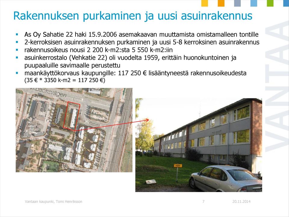 asuinrakennus rakennusoikeus nousi 2 200 k-m2:sta 5 550 k-m2:iin asuinkerrostalo (Vehkatie 22) oli vuodelta 1959, erittäin