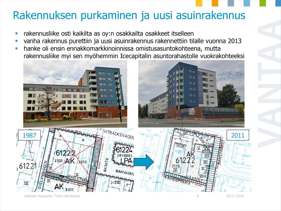 hanke oli ensin ennakkomarkkinoinnissa omistusasuntokohteena, mutta rakennusliike myi sen