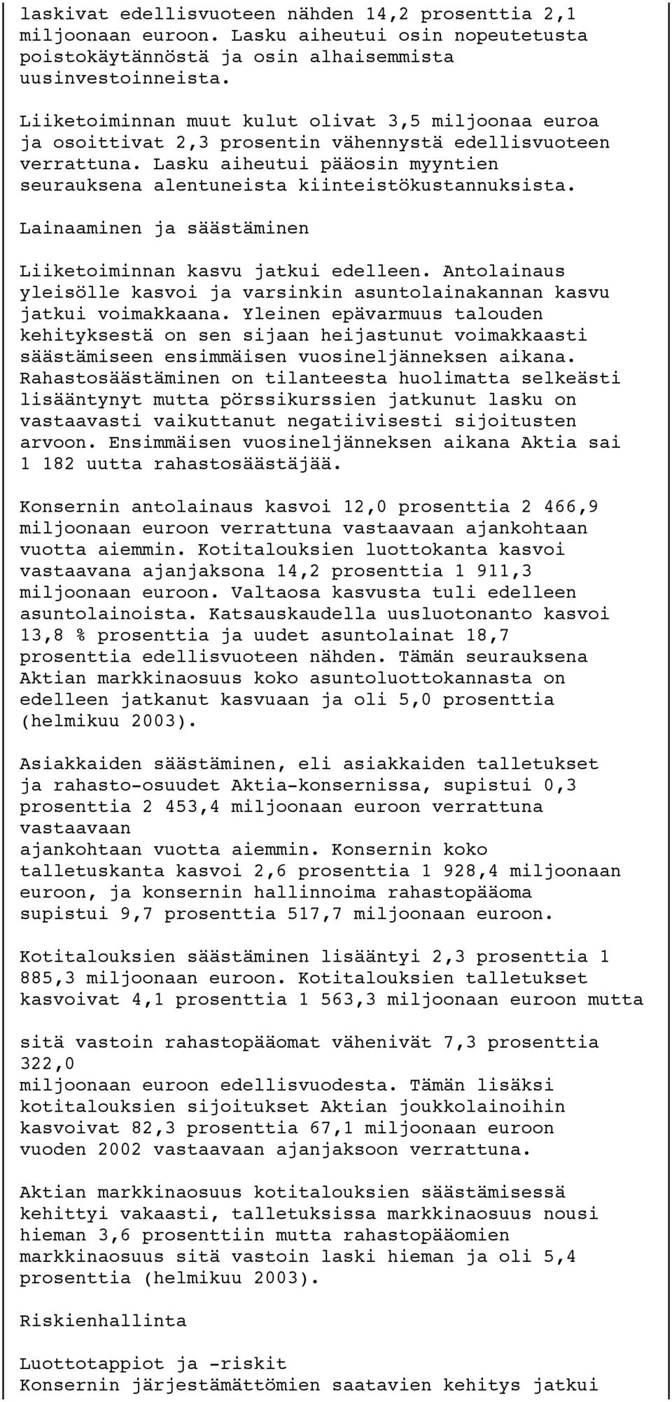 Lasku aiheutui pääosin myyntien seurauksena alentuneista kiinteistökustannuksista. Lainaaminen ja säästäminen Liiketoiminnan kasvu jatkui edelleen.