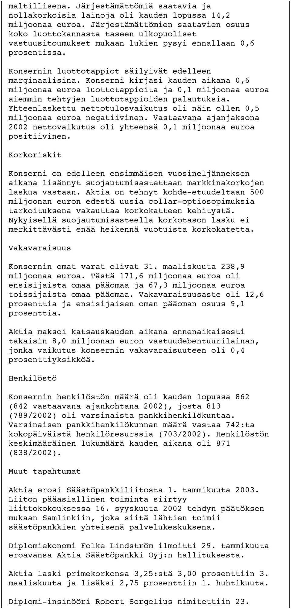 Konserni kirjasi kauden aikana 0,6 miljoonaa euroa luottotappioita ja 0,1 miljoonaa euroa aiemmin tehtyjen luottotappioiden palautuksia.