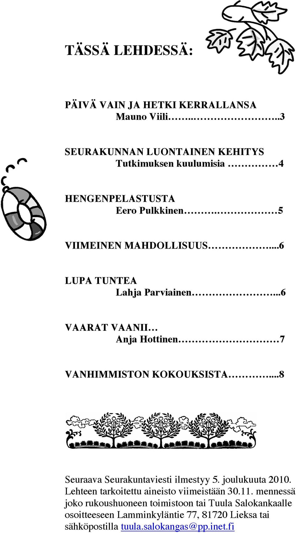 ..6 LUPA TUNTEA Lahja Parviainen...6 VAARAT VAANII Anja Hottinen 7 VANHIMMISTON KOKOUKSISTA...8 Seuraava Seurakuntaviesti ilmestyy 5.