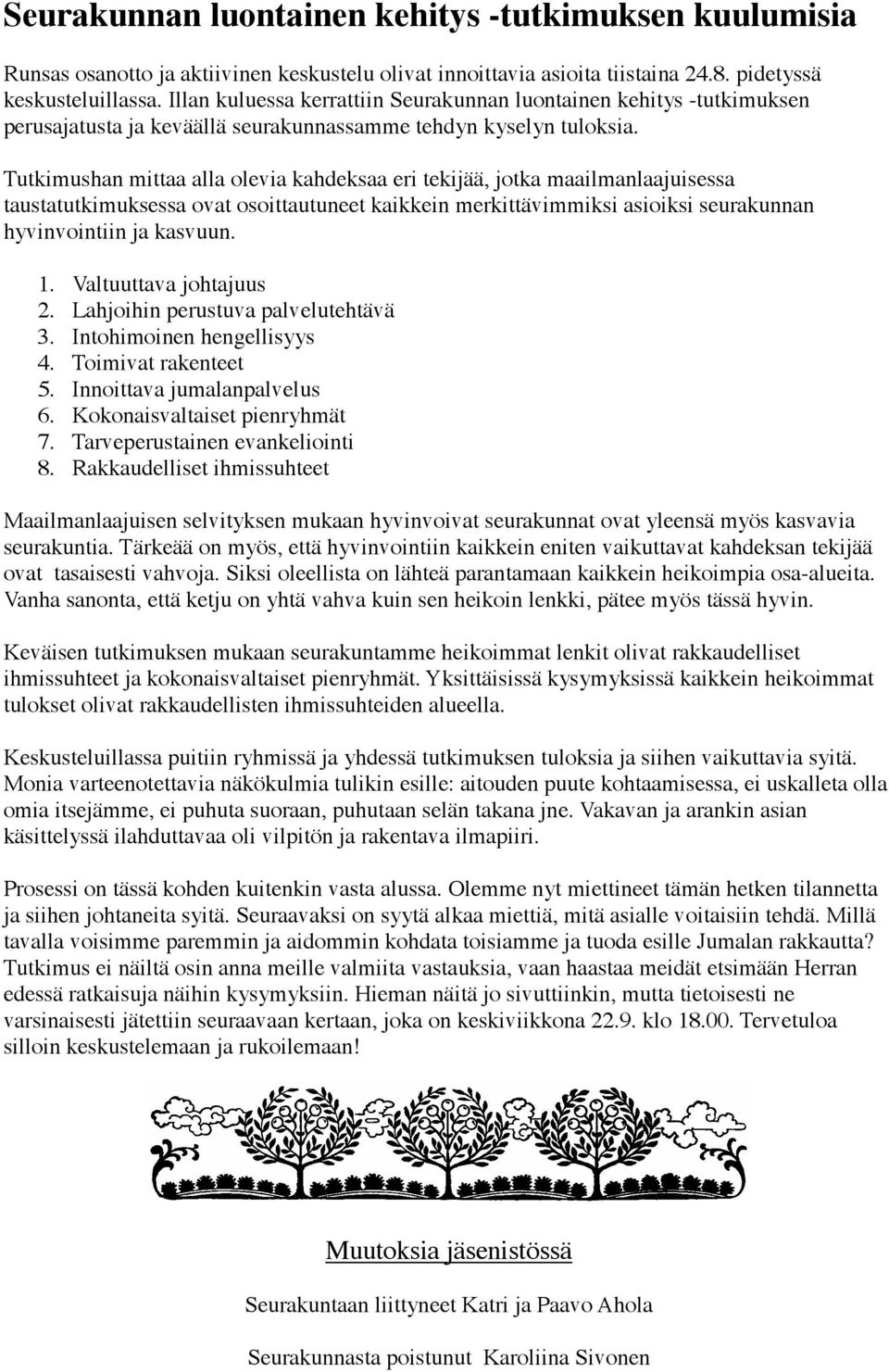 Tutkimushan mittaa alla olevia kahdeksaa eri tekijää, jotka maailmanlaajuisessa taustatutkimuksessa ovat osoittautuneet kaikkein merkittävimmiksi asioiksi seurakunnan hyvinvointiin ja kasvuun. 1.