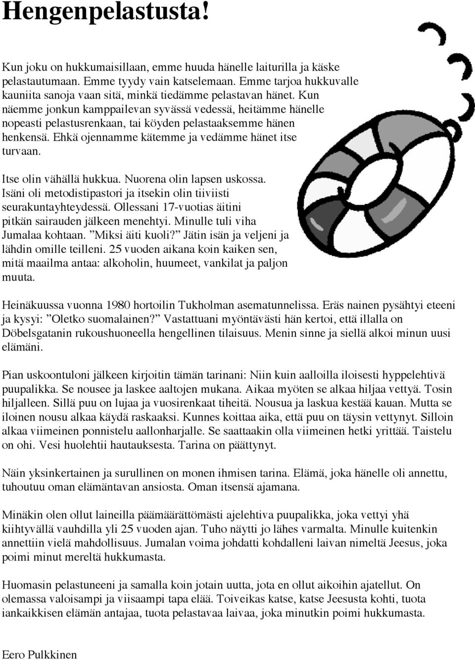 Kun näemme jonkun kamppailevan syvässä vedessä, heitämme hänelle nopeasti pelastusrenkaan, tai köyden pelastaaksemme hänen henkensä. Ehkä ojennamme kätemme ja vedämme hänet itse turvaan.