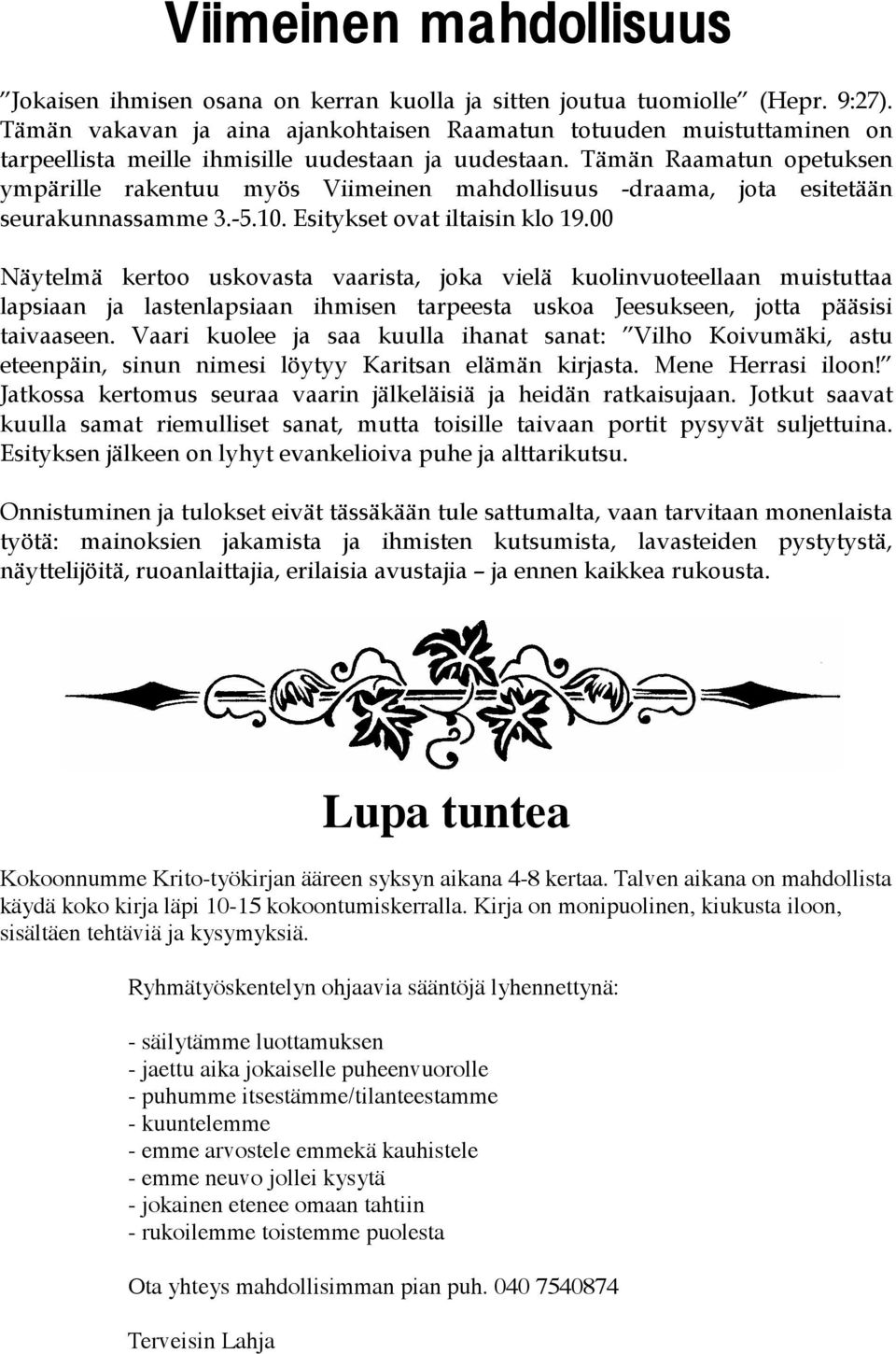 Ryhmätyöskentelyn ohjaavia sääntöjä lyhennettynä: - säilytämme luottamuksen - jaettu aika jokaiselle puheenvuorolle - puhumme