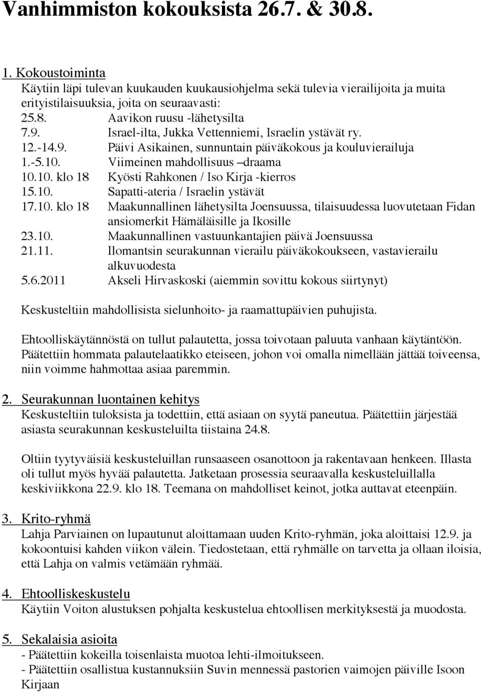 10. Sapatti-ateria / Israelin ystävät 17.10. klo 18 Maakunnallinen lähetysilta Joensuussa, tilaisuudessa luovutetaan Fidan ansiomerkit Hämäläisille ja Ikosille 23.10. Maakunnallinen vastuunkantajien päivä Joensuussa 21.
