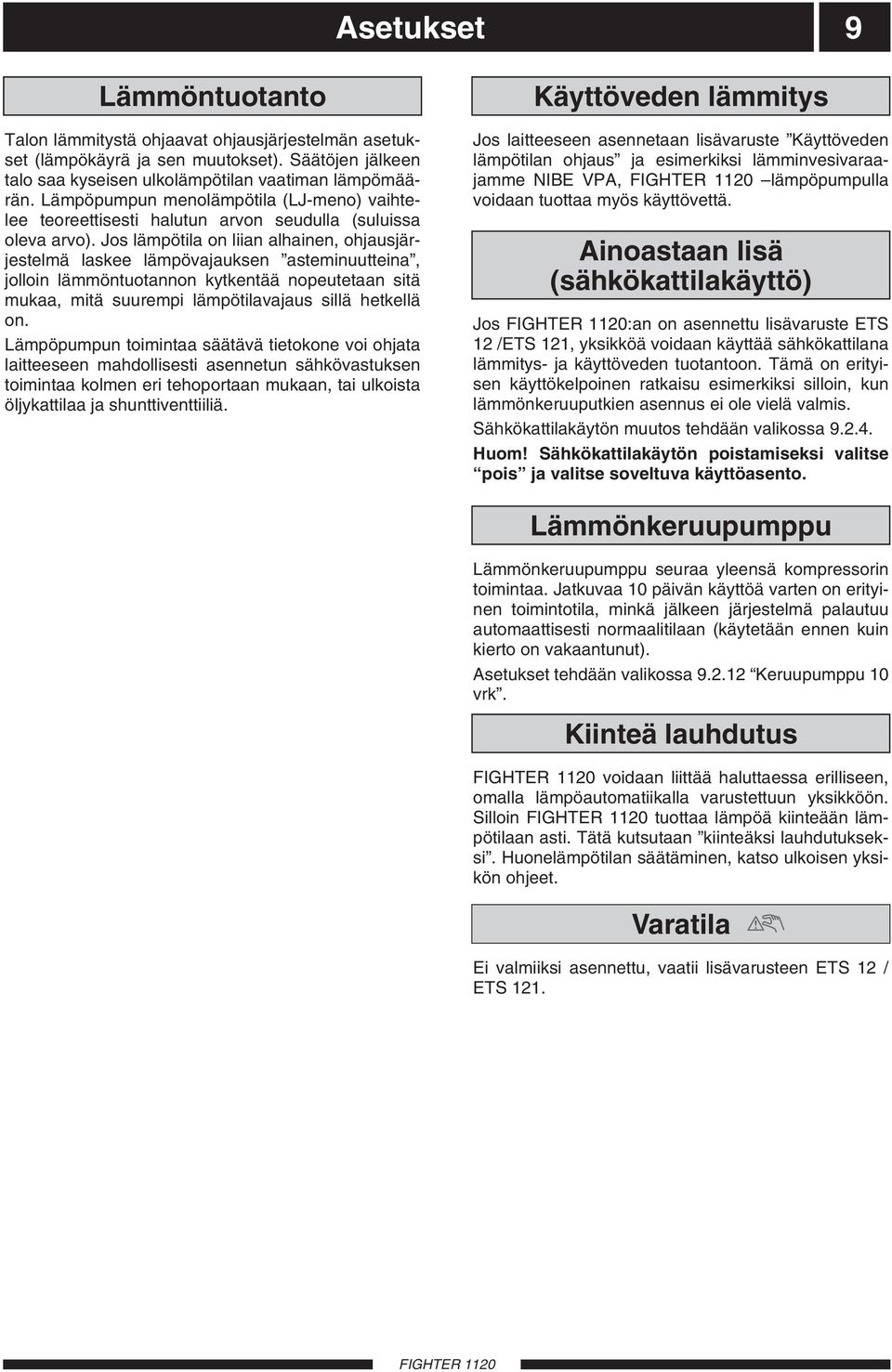 Jos lämpötila on liian alhainen, ohjausjärjestelmä laskee lämpövajauksen asteminuutteina, jolloin lämmöntuotannon kytkentää nopeutetaan sitä mukaa, mitä suurempi lämpötilavajaus sillä hetkellä on.