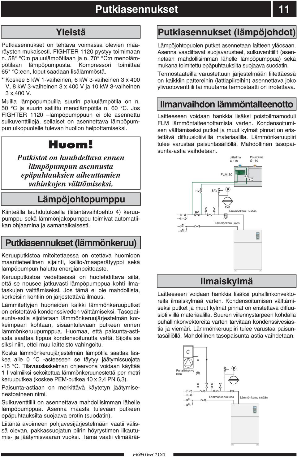* Koskee 5 kw 1-vaiheinen, 6 kw 3-vaiheinen 3 x 400 V, 8 kw 3-vaiheinen 3 x 400 V ja 10 kw 3-vaiheinen 3 x 400 V. Muilla lämpöpumpuilla suurin paluulämpötila on n.