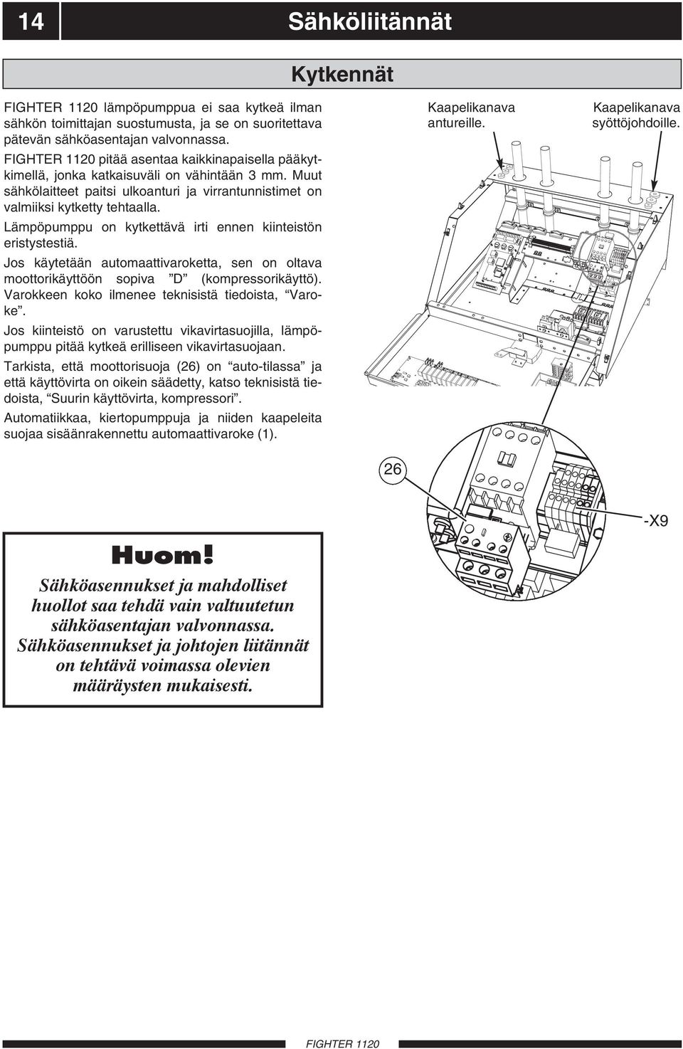 Lämpöpumppu on kytkettävä irti ennen kiinteistön eristystestiä. Jos käytetään automaattivaroketta, sen on oltava moottorikäyttöön sopiva D (kompressorikäyttö).