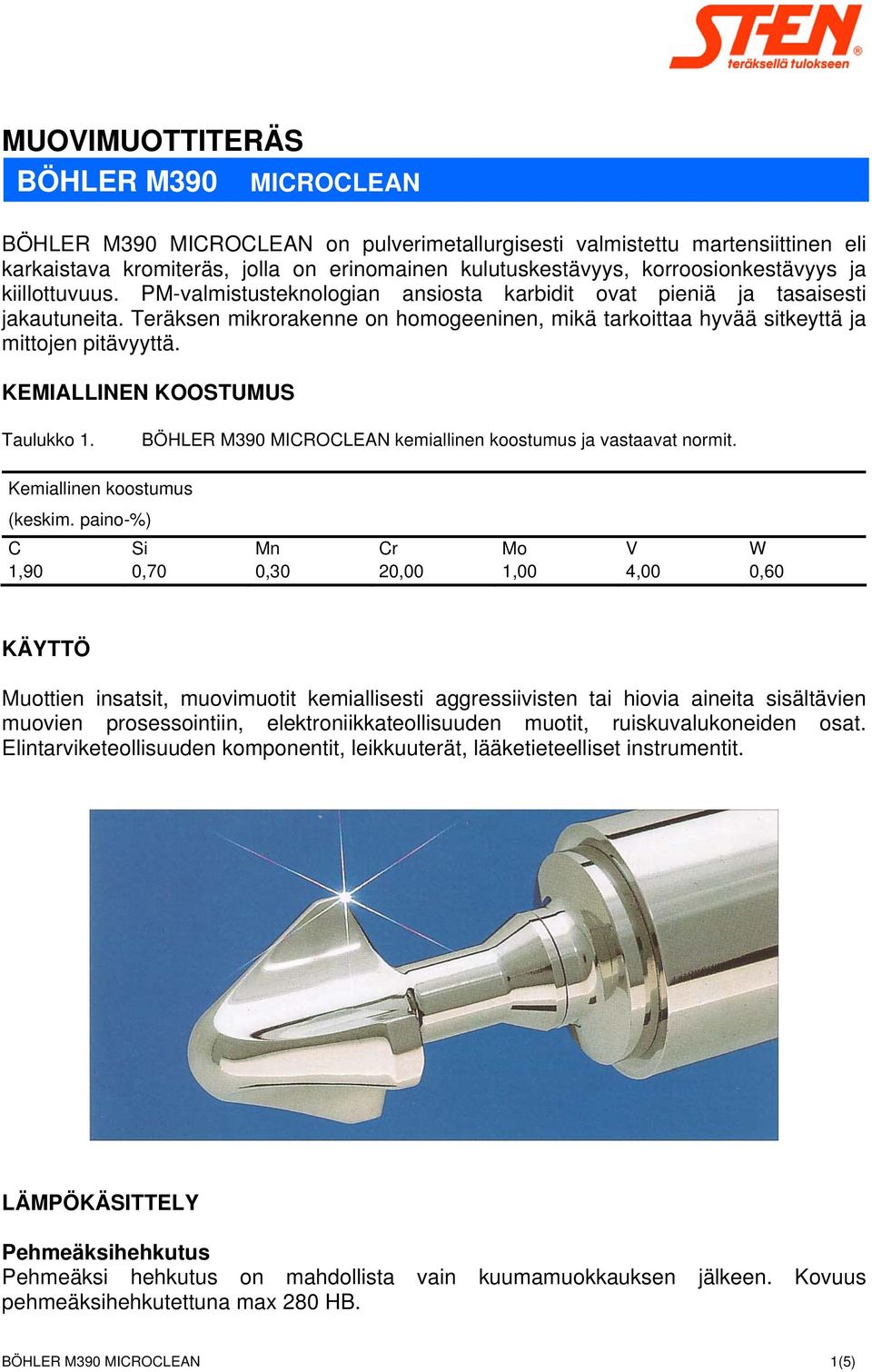 Teräksen mikrorakenne on homogeeninen, mikä tarkoittaa hyvää sitkeyttä ja mittojen pitävyyttä. KEMIALLINEN KOOSTUMUS Taulukko 1. BÖHLER M390 MICROCLEAN kemiallinen koostumus ja vastaavat normit.