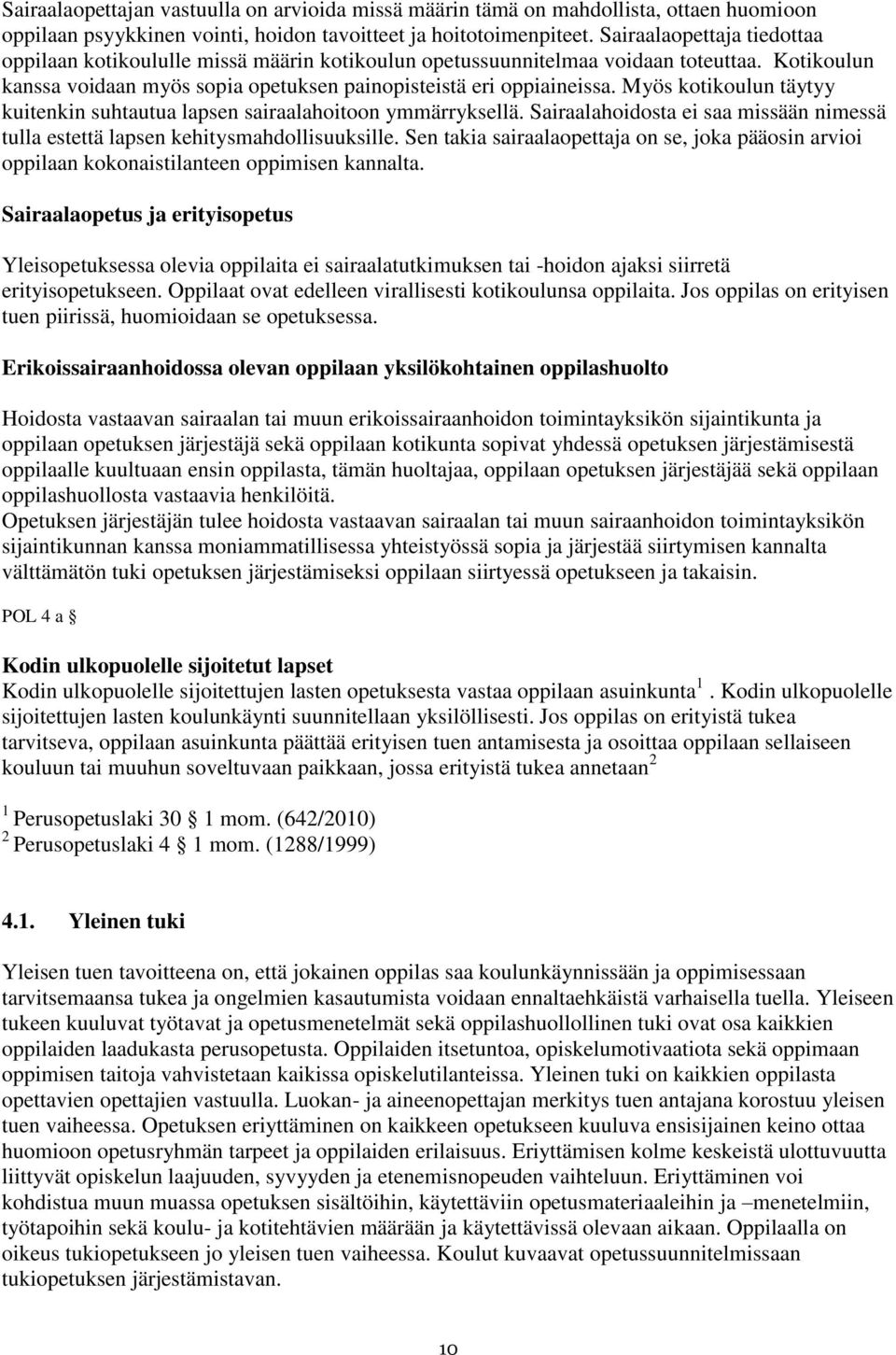 Myös kotikoulun täytyy kuitenkin suhtautua lapsen sairaalahoitoon ymmärryksellä. Sairaalahoidosta ei saa missään nimessä tulla estettä lapsen kehitysmahdollisuuksille.