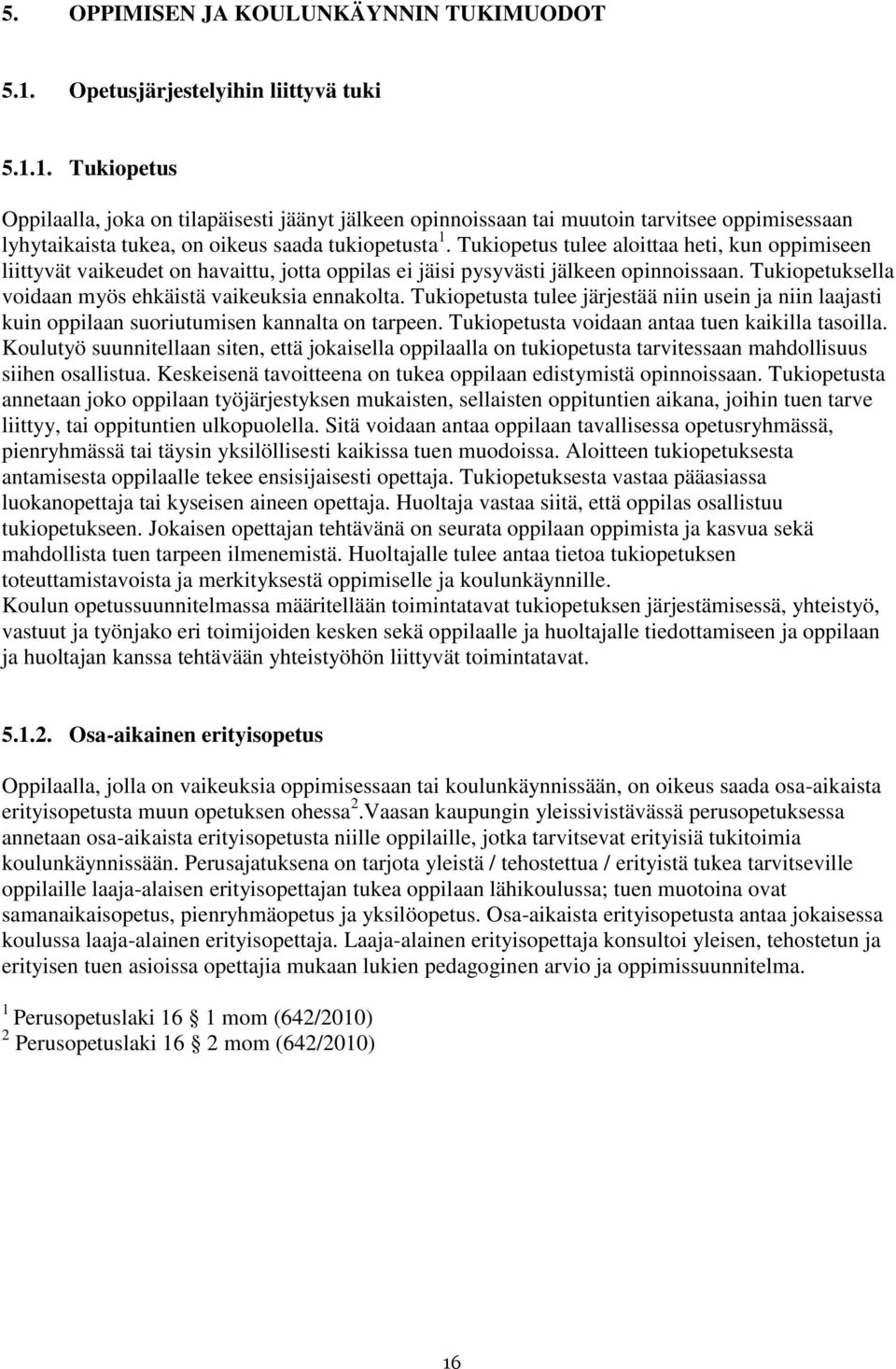 Tukiopetus tulee aloittaa heti, kun oppimiseen liittyvät vaikeudet on havaittu, jotta oppilas ei jäisi pysyvästi jälkeen opinnoissaan. Tukiopetuksella voidaan myös ehkäistä vaikeuksia ennakolta.