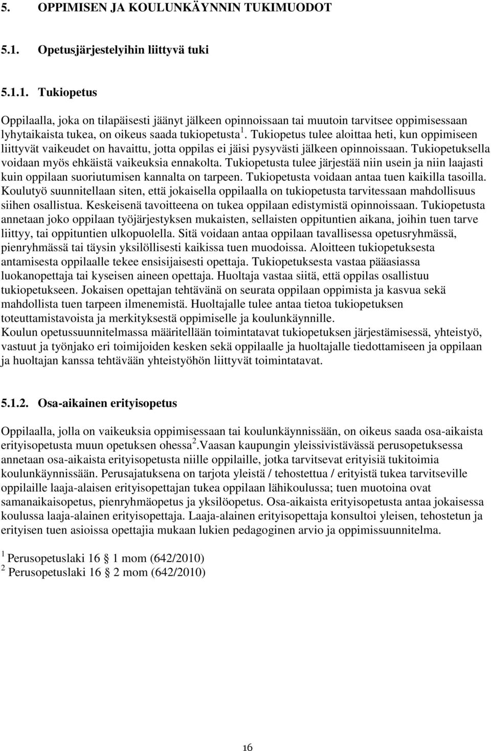 Tukiopetus tulee aloittaa heti, kun oppimiseen liittyvät vaikeudet on havaittu, jotta oppilas ei jäisi pysyvästi jälkeen opinnoissaan. Tukiopetuksella voidaan myös ehkäistä vaikeuksia ennakolta.